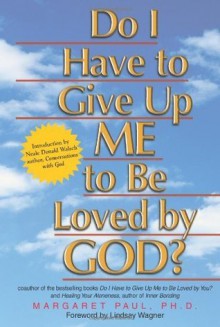 Do I Have to Give Up ME to Be Loved by GOD? - Margaret Paul