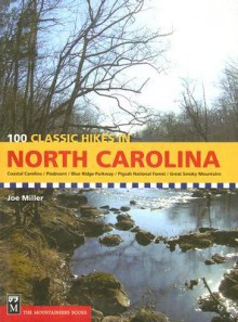 100 Classic Hikes in North Carolina: Coastal Carolina/ Piedmont/ Blue Ridge Parkway/ Pigsah National Forset/ Great Smoky Mountains - Joe Miller