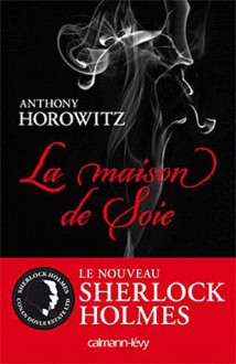 La maison de soie (Le nouveau Sherlock Holmes, #1) - Anthony Horowitz, Michel Laporte