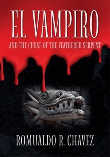 El Vampiro and the Curse of the Feathered Serpent - Romualdo R. Chavez