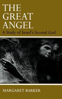 The Great Angel: A Study of Israel's Second God - Margaret Barker