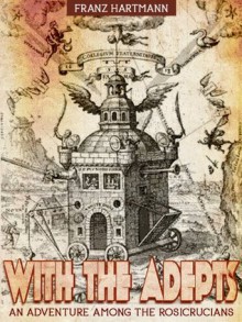 With the Adepts: An Adventure Among the Rosicrucians - Franz Hartmann