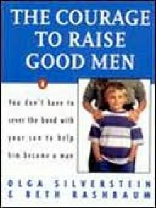 The Courage to Raise Good Men - Olga Silverstein