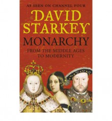 Monarchy from the Middle Ages to Modernity - David Starkey, Starkey David