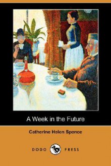 A Week in the Future - Catherine Helen Spence