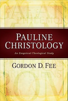 Pauline Christology: An Exegetical-Theological Study - Gordon D. Fee