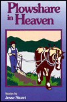 Plowshare in Heaven: Stories - Jesse Stuart