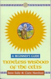 Timeless Wisdom of the Celts: A Beginner's Guide (Beginner's Guides) - Steve Eddy, Claire Hamilton