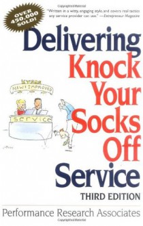 Delivering Knock Your Socks Off Service (Knock Your Socks Off Series) - Performance Research Associates, Kristin Anderson