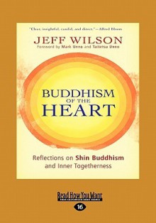 Buddhism of the Heart: Reflections on Shin Buddhism and Inner Togetherness - Jeff Wilson