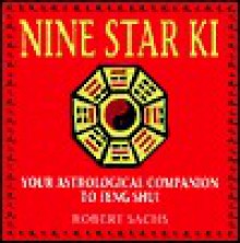 Nine Star Ki: Your Astrological Companion to Feng Shui - Robert Sachs