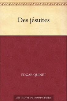 Des jésuites (French Edition) - Edgar Quinet, Jules Michelet