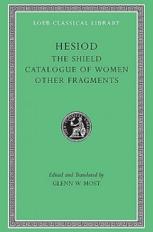 Hesiod II: The Shield. Catalogue of Women. Other Fragments. (Loeb Classical Library, #503) - Hesiod, Glenn W. Most