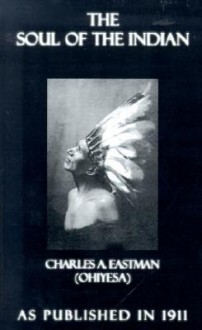 The Soul of the Indian: An Interpretation - Charles Alexander Eastman