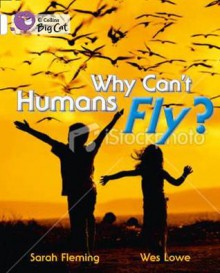 Why Can't Humans Fly?. Written by Sarah Fleming - Sarah Fleming