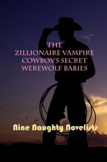 The Zillionaire Vampire Cowboy's Secret Werewolf Babies - Sydney Somers, Kate Davies, P.G. Forte, Kelly Jamieson, Meg Benjamin, Skylar Kade, Erin Nicholas, Juniper Bell, Nine Naughty Novelists, Kinsey Holley