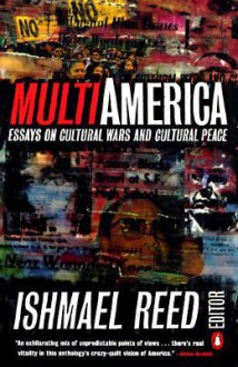 Multi-America: Essays on Cultural Wars and Cultural Peace - Ishmael Reed