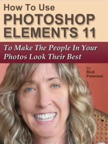 How To Use Photoshop Elements 11 To Make The People In Your Photos Look Their Best - Rick Peterson