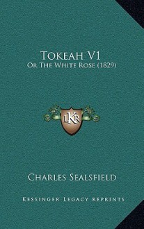 Tokeah V1: Or the White Rose (1829) - Charles Sealsfield