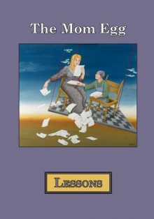 The Mom Egg: Lessons - Marjorie Tesser