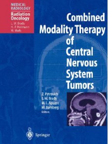 Combined Modality Therapy of Central Nervous System Tumors - Luther W. Brady, Michael Bamberg, Michael L.J. Apuzzo, Z. Petrovich