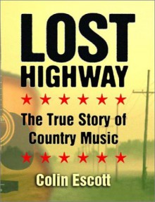 Lost Highway: The True Story of Country Music - Colin Escott