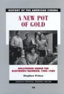 A New Pot of Gold: Hollywood under the Electronic Rainbow, 1980-1989 - Stephen Prince