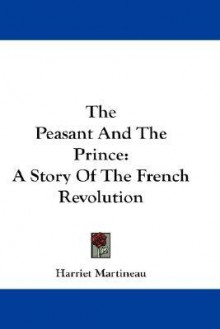 The Peasant and the Prince: A Story of the French Revolution - Harriet Martineau