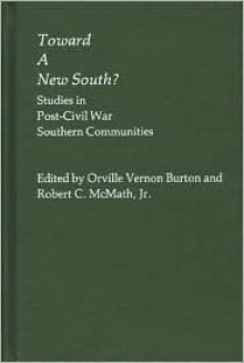 Toward a New South: ? Studies in Post-Civil War Southern Communities - Orville Vernon Burton, Robert C. McMath