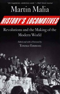 History's Locomotives: Revolutions and the Making of the Modern World - Martin Malia, Terence Emmons