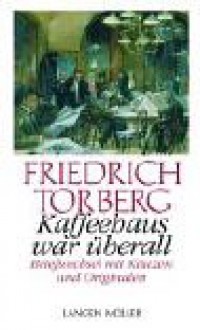 Kaffeehaus war überall: Briefwechsel mit Käuzen und Originalen - Friedrich Torberg