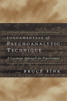 Fundamentals of Psychoanalytic Technique: A Lacanian Approach for Practitioners - Bruce Fink