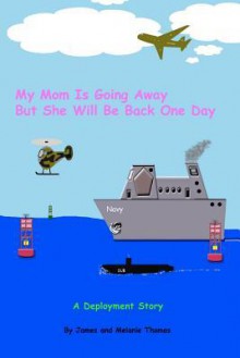 My Mom Is Going Away, But She Will Be Back One Day: A Deployment Story - James R. Thomas, Melanie A. Thomas