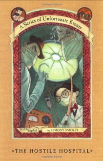 The Hostile Hospital - Brett Helquist, Lemony Snicket, Michael Kupperman