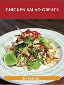 Chicken Salad Greats: Delicious Chicken Salad Recipes, the Top 55 Chicken Salad Recipes - Jo Franks