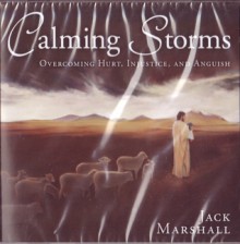 Calming Storms: Overcoming Hurt, Injustice, and Anguish - Jack Marshall