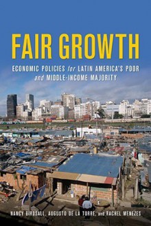 Fair Growth: Economic Policies for Latin America's Poor and Middle-Income Majority - Nancy Birdsall