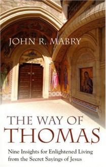 The Way of Thomas: Nine Insights for Enlightened Living from the Secret Sayings of Jesus - John R. Mabry