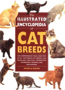 The Illustrated Encyclopedia of Cat Breeds: The Comprehensive Visual Directory of all the World's Cat Breeds, Plus Invaluable Practical Information on ... (Illustrated Encyclopedias (Booksales Inc)) - Angela Rixon