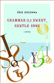 Grammar Is a Sweet, Gentle Song - Erik Orsenna