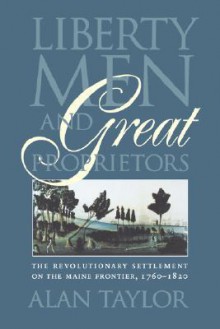 Liberty Men and Great Proprietors (Institute of Early American History & Culture (Paperback)) - Alan Taylor
