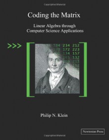 Coding the Matrix: Linear Algebra through Computer Science Applications - Philip N. Klein