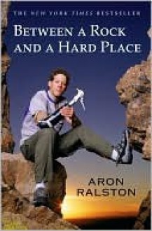 127 Hours: Between a Rock and a Hard Place - Aron Ralston