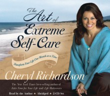 The Art of Extreme Self-Care 2-CD: Transforming Your Life One Month at a Time - Cheryl Richardson