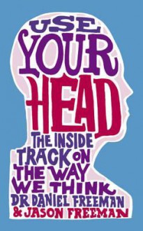 Use Your Head: The Inside Track On The Way We Think - Daniel B. Freeman, Jason Freeman