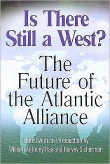 Is There Still a West?: The Future of the Atlantic Alliance - William Anthony Hay, Harvey Sicherman