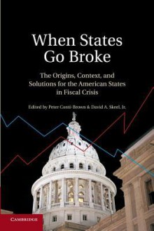 When States Go Broke: The Origins, Context, and Solutions for the American States in Fiscal Crisis - Peter Conti-Brown, David Skeel