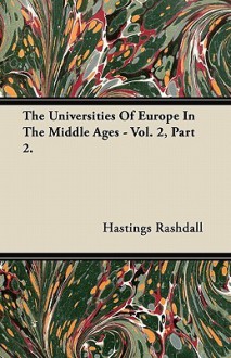 The Universities of Europe in the Middle Ages - Vol. 2, Part 2 - Hastings Rashdall