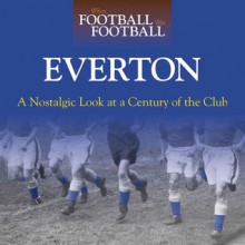 When Football Was Football: Everton: A Nostalgic Look at a Century of the Club - Michael Heatley