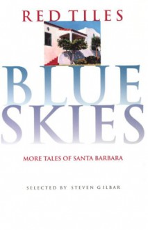 Red Tiles, Blue Skies: More Tales of Santa Barbara from Adobe Days to Present Days - Steven Gilbar